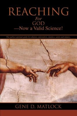Reaching for God-Now a Valid Science! by Matlock, Gene D.