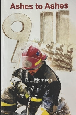 Ashes to Ashes 9/11: A firefighters look back at 9/11 by Morrison, Robert