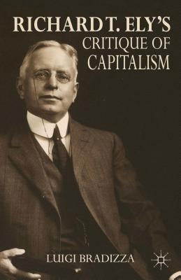 Richard T. Ely's Critique of Capitalism by Bradizza, L.