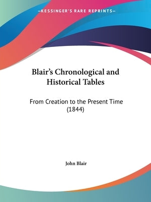 Blair's Chronological and Historical Tables: From Creation to the Present Time (1844) by Blair, John, Jr.