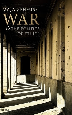 War and the Politics of Ethics by Zehfuss, Maja