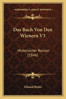 Das Buch Von Den Wienern V3: Historischer Roman (1846) by Breier, Eduard