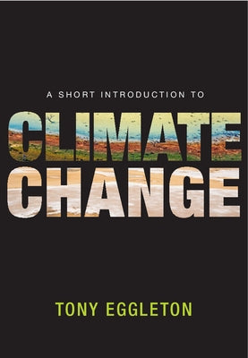 A Short Introduction to Climate Change by Eggleton, Tony