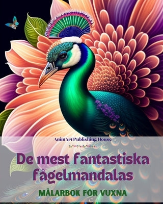 De mest fantastiska f?gelmandalas M?larbok f?r vuxna Anti-stress-m?nster som uppmuntrar till kreativitet: En samling magiska bilder f?r stresshanterin by House, Animart Publishing