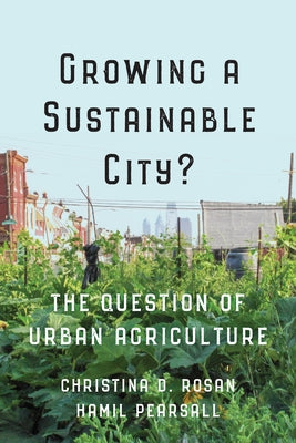 Growing a Sustainable City?: The Question of Urban Agriculture by Rosan, Christina D.