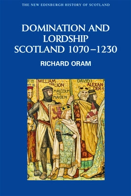 Domination and Lordship: Scotland, 1070-1230 by Oram, Richard