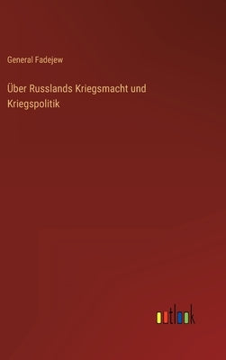 Über Russlands Kriegsmacht und Kriegspolitik by Fadejew, General
