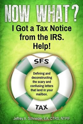 Now What? I Got a Tax Notice from the IRS. Help!: Defining and deconstructing the scary and confusing letters that land in your mailbox. by Schneider Ea Ctrs Ntpi Fellow, Jeffrey a