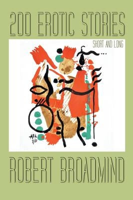 200 Erotic Stories: Short and Long by Broadmind, Robert