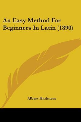 An Easy Method For Beginners In Latin (1890) by Harkness, Albert