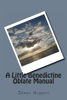 A Little Benedictine Oblate Manual by Nugent, James