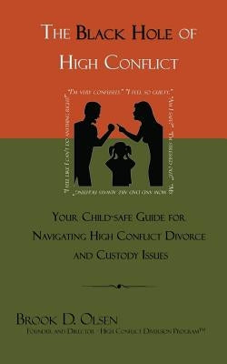 The Black Hole of High Conflict: Your Child-Safe Guide for Navigating High Conflict Divorce and Custody Issues by Olsen, Brook D.