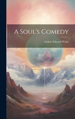 A Soul's Comedy by Waite, Arthur Edward