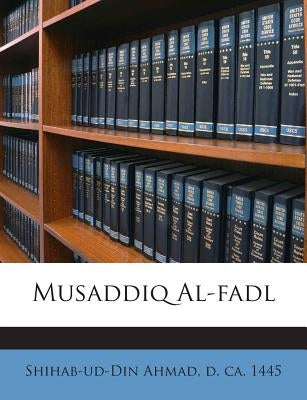 Musaddiq Al-Fadl by Shihab-Ud-Din Ahmad, D. Ca 1445