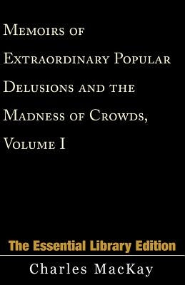 Memoirs of Extraordinary Popular Delusions and the Madness of Crowds, Volume 1 by MacKay, Charles