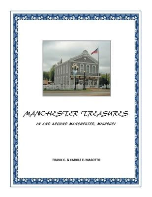 Manchester Treasures: In and Around Manchester, Missouri by Masotto, Frank C.