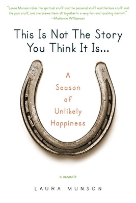 This Is Not the Story You Think It Is...: A Season of Unlikely Happiness by Munson, Laura