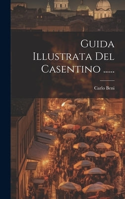 Guida Illustrata Del Casentino ...... by Beni, Carlo
