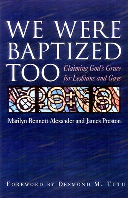 We Were Baptized Too: Claiming God's Grace for Lesbians and Gays by Alexander, Marilyn Bennett