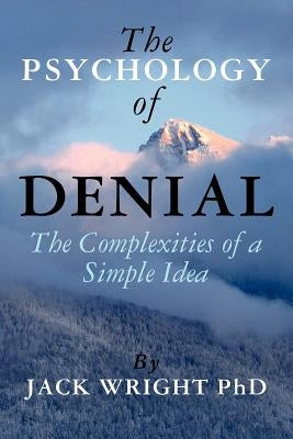 The Psychology of Denial: The Complexities of a Simple Idea by Wright Phd, Jack
