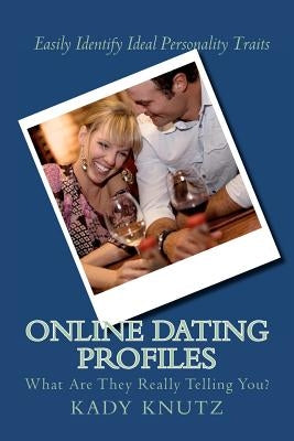Online Dating Profiles: What Are They Really Telling You? by Knutz, Kady
