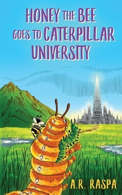 Honey the Bee Goes to Caterpillar University by Raspa, A. R.