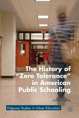 The History of Zero Tolerance in American Public Schooling by Kafka, J.