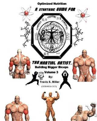 Optimized Nutrition Vol.3: Building bigger biceps by Miller, Travis S.