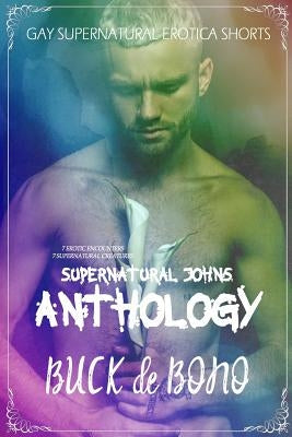 Supernatural Johns Anthology: A Supernatural M/M Erotica Collection by de Bono, Buck
