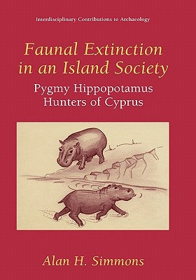 Faunal Extinction in an Island Society: Pygmy Hippopotamus Hunters of Cyprus by Simmons, Alan H.