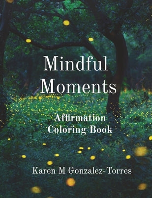 Mindful Moments: Affirmation Coloring Book by Gonzalez-Torres, Karen Melissa