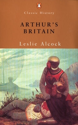 Arthur's Britain: History and Archaeology A D 367-634 by Alcock, Leslie
