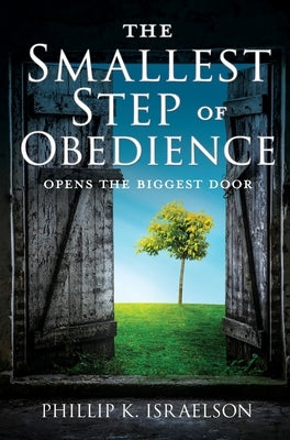 The Smallest Step of Obedience: Opens the Biggest Door by Israelson, Phillip K.