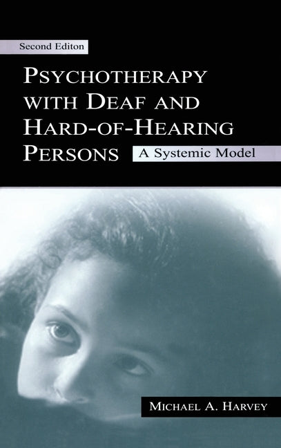 Psychotherapy With Deaf and Hard of Hearing Persons: A Systemic Model by Harvey, Michael a.