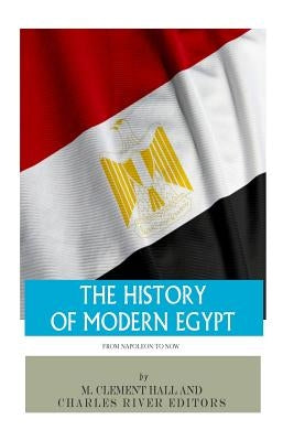 The History of Modern Egypt: From Napoleon to Now by Hall, M. Clement