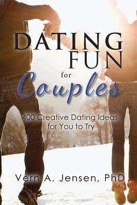 Dating Fun for Couples: 400 creative dating ideas for you to try by Jensen, Phd Vern a.
