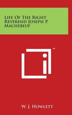 Life Of The Right Reverend Joseph P. Machebeuf by Howlett, W. J.