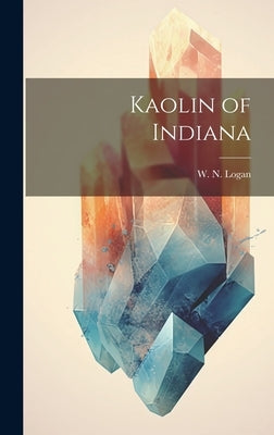 Kaolin of Indiana by Logan, W. N.