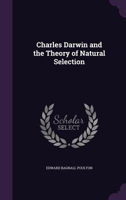 Charles Darwin and the Theory of Natural Selection by Poulton, Edward Bagnall