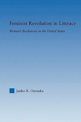 Feminist Revolution in Literacy: Women's Bookstores in the United States by Onosaka, Junko