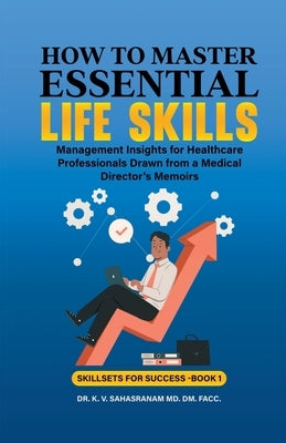 How to Master Essential Life skills by K, V. Sahasranam