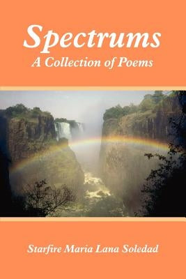 Spectrums: A Collection of Poems by Soledad, Starfire M. L.
