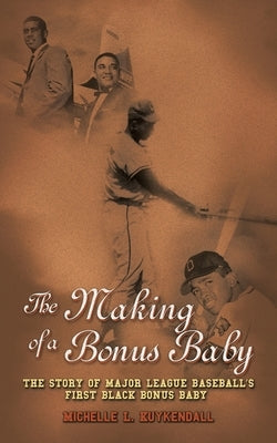 The Making of a Bonus Baby: The Story of Major League Baseball's First Black Bonus Baby by Kuykendall, Michelle L.