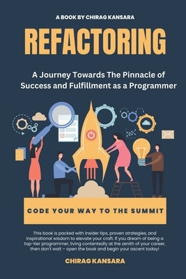 Refactoring: A Journey Towards The Pinnacle of Success and Fulfillment as a Programmer by Chirag Kansara