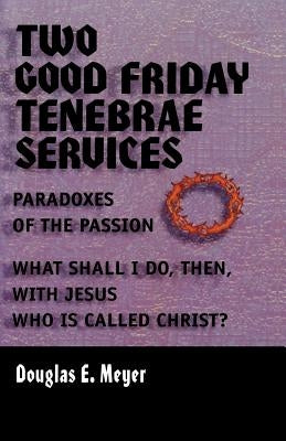 Two Good Friday Tenebraes by Meyer, Douglas E.