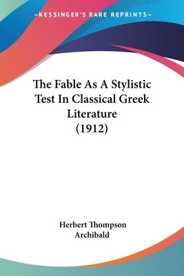 The Fable As A Stylistic Test In Classical Greek Literature (1912) by Archibald, Herbert Thompson