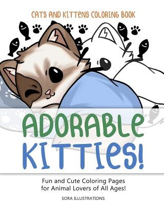 Cats and Kittens Coloring Book: Adorable Kitties! Fun and Cute Coloring Pages for Animal Lovers of All Ages! by Illustrations, Sora
