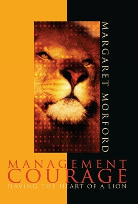 Management Courage: Having the Heart of a Lion by Morford, Margaret