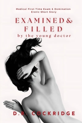 Examined & Filled by the young doctor: Medical Examination & Treatment Erotic Short Story by Cockridge, D. R.