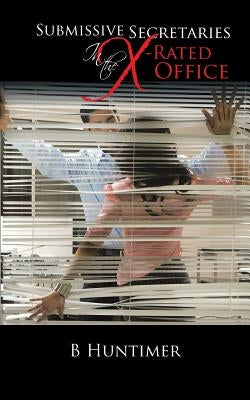 Submissive Secretaries In the X-Rated Office by Huntimer, B.